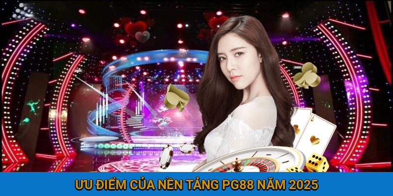 Ưu điểm của nền tảng PG88 năm 2025